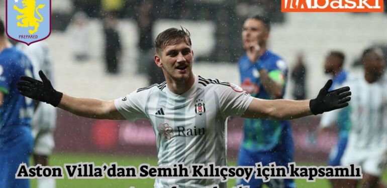 Aston Villa’dan Semih Kılıçsoy’a kanca! İngiliz ekibinden siyah beyazlılara kapsamlı Semih Kılıçsoy paketi7