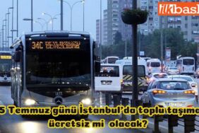 İstanbul'da 15 Temmuz'da toplu ulaşım ücretsiz mi olacak