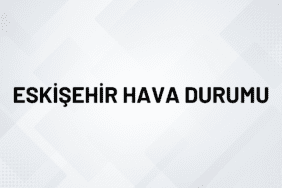 ESKİŞEHİR HAVA DURUMU