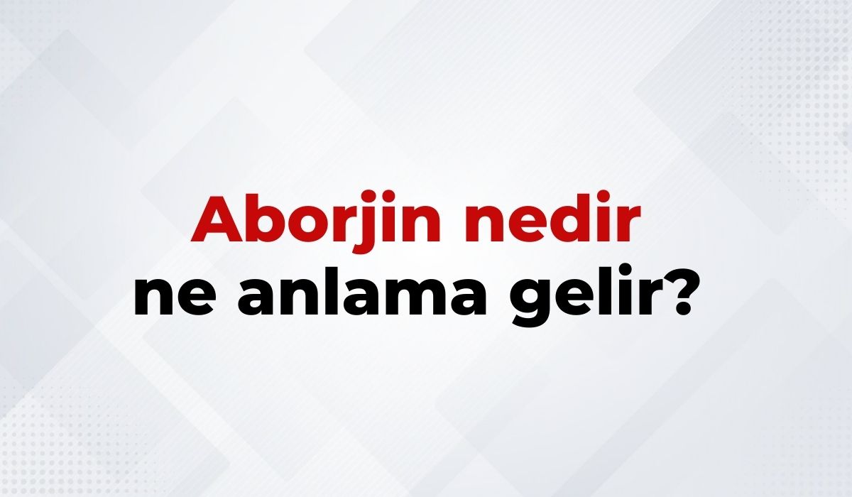 Aborjin nedir, ne anlama gelir Aborjin kelimesinin TDK sözlük anlamı