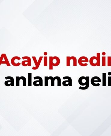 Acayip Nedir, Ne Anlama Gelir Acayip Kelimesinin TDK Sözlük Anlamı
