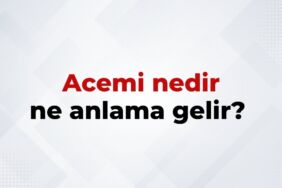 Acemi Nedir, Ne Anlama Gelir Acemi Kelimesinin TDK Sözlük Anlamı