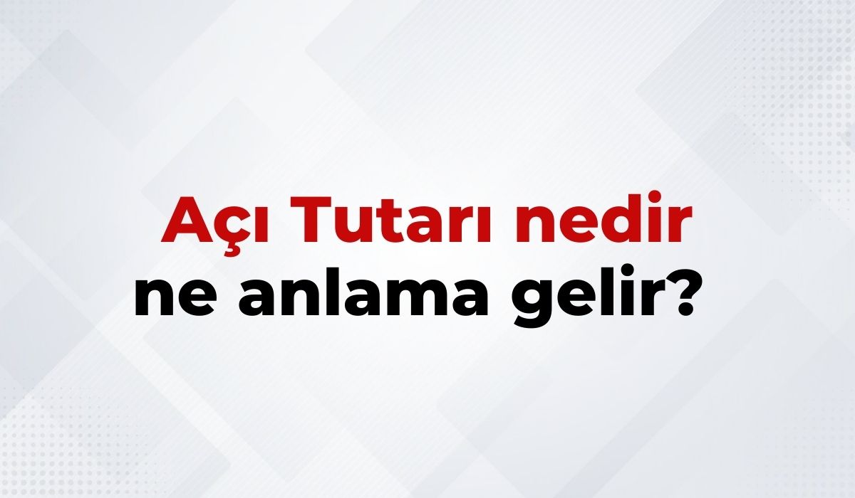 Açı Tutarı Nedir, Ne Anlama Gelir Açı Tutarı Kelimesinin TDK Sözlük Anlamı