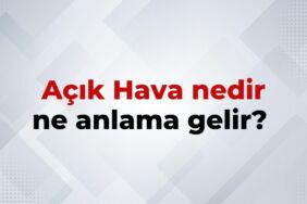 Açık Hava Nedir, Ne Anlama Gelir Açık Hava Kelimesinin TDK Sözlük Anlamıı