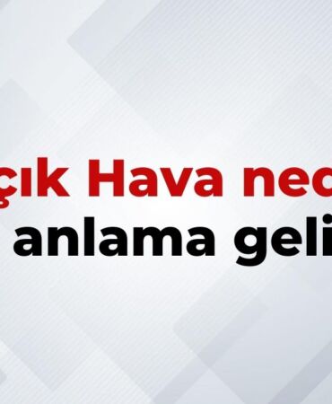Açık Hava Nedir, Ne Anlama Gelir Açık Hava Kelimesinin TDK Sözlük Anlamıı