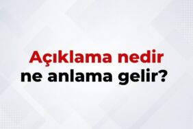 Açıklama Nedir, Ne Anlama Gelir Açıklama Kelimesinin TDK Sözlük Anlamı