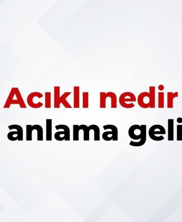 Acıklı Nedir, Ne Anlama Gelir Acıklı Kelimesinin TDK Sözlük Anlamıı