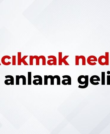Acıkmak Nedir, Ne Anlama Gelir Acıkmak Kelimesinin TDK Sözlük Anlamıı
