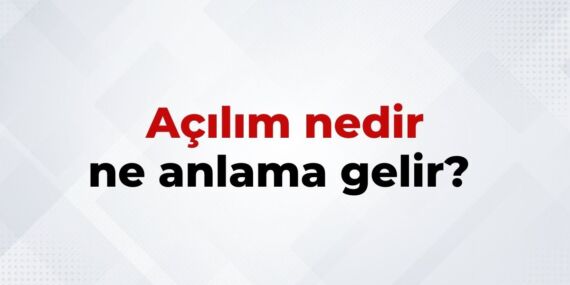 Açılım Nedir, Ne Anlama Gelir? Açılım Kelimesinin TDK Sözlük Anlamı