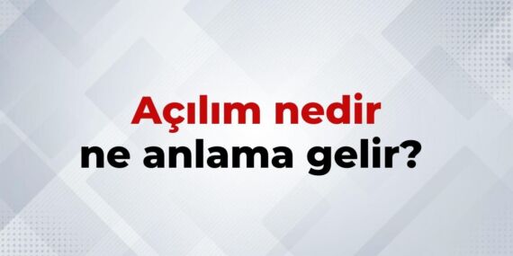 Açılım Nedir, Ne Anlama Gelir? Açılım Kelimesinin TDK Sözlük Anlamı