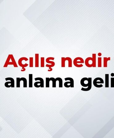 Açılış Nedir, Ne Anlama Gelir Açılış Kelimesinin TDK Sözlük Anlamıı