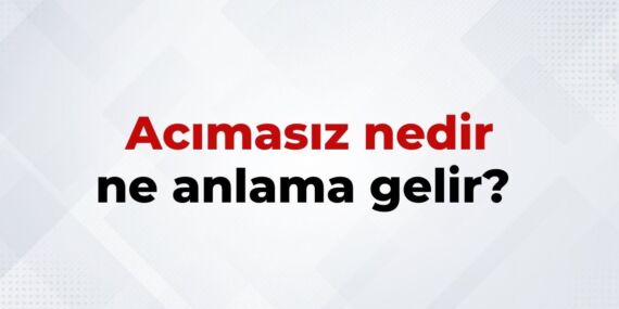 Acımasız Nedir, Ne Anlama Gelir? Acımasız Kelimesinin TDK Sözlük Anlamı