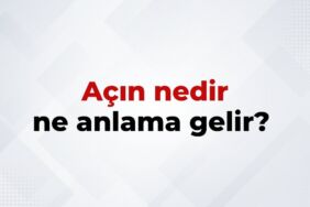 Açın Nedir, Ne Anlama Gelir Açın Kelimesinin TDK Sözlük Anlamı