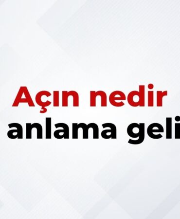Açın Nedir, Ne Anlama Gelir Açın Kelimesinin TDK Sözlük Anlamı
