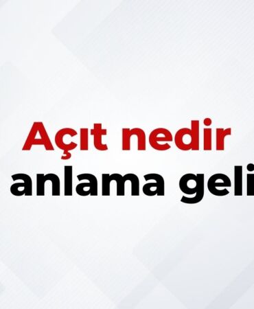Açıt Nedir, Ne Anlama Gelir Açıt Kelimesinin TDK Sözlük Anlamı