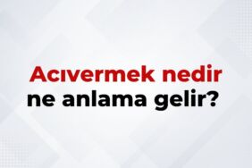 Acıvermek Nedir, Ne Anlama Gelir Acıvermek Kelimesinin TDK Sözlük Anlamı
