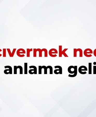 Acıvermek Nedir, Ne Anlama Gelir Acıvermek Kelimesinin TDK Sözlük Anlamı