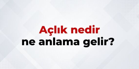 Açlık Nedir, Ne Anlama Gelir? Açlık Kelimesinin TDK Sözlük Anlamı