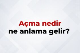 Açma Nedir, Ne Anlama Gelir Açma Kelimesinin TDK Sözlük Anlamı