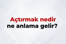 Açtırmak Nedir, Ne Anlama Gelir Açtırmak Kelimesinin TDK Sözlük Anlamı