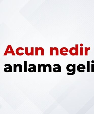 Acun Nedir, Ne Anlama Gelir Acun Kelimesinin TDK Sözlük Anlamı