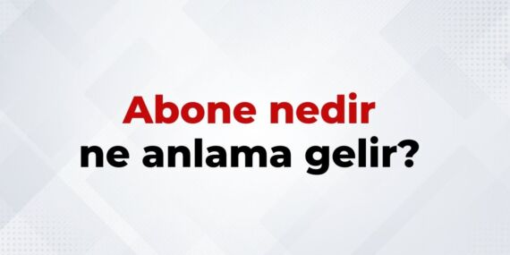 Abone nedir, ne anlama gelir? Abone kelimesinin TDK sözlük anlamı