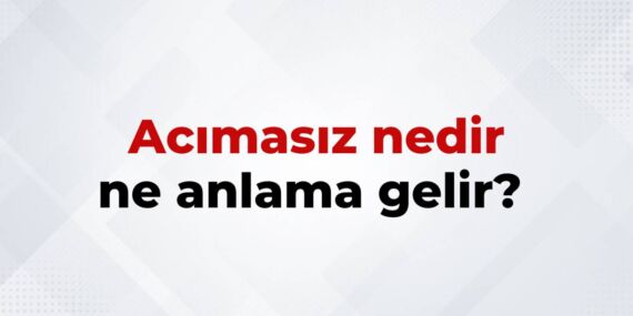 Acımasız Nedir, Ne Anlama Gelir? Acımasız Kelimesinin TDK Sözlük Anlamı