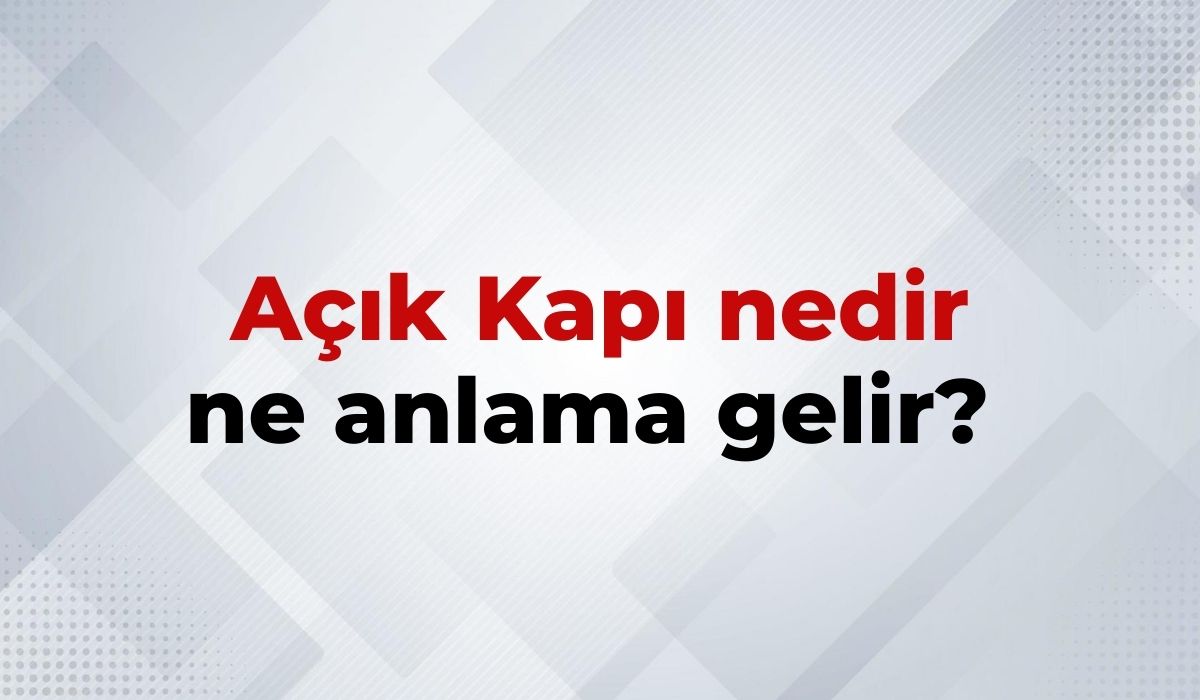 Açık Kapı Politikası Nedir, Ne Anlama Gelir Açık Kapı Politikası Kelimesinin TDK Sözlük Anlamı