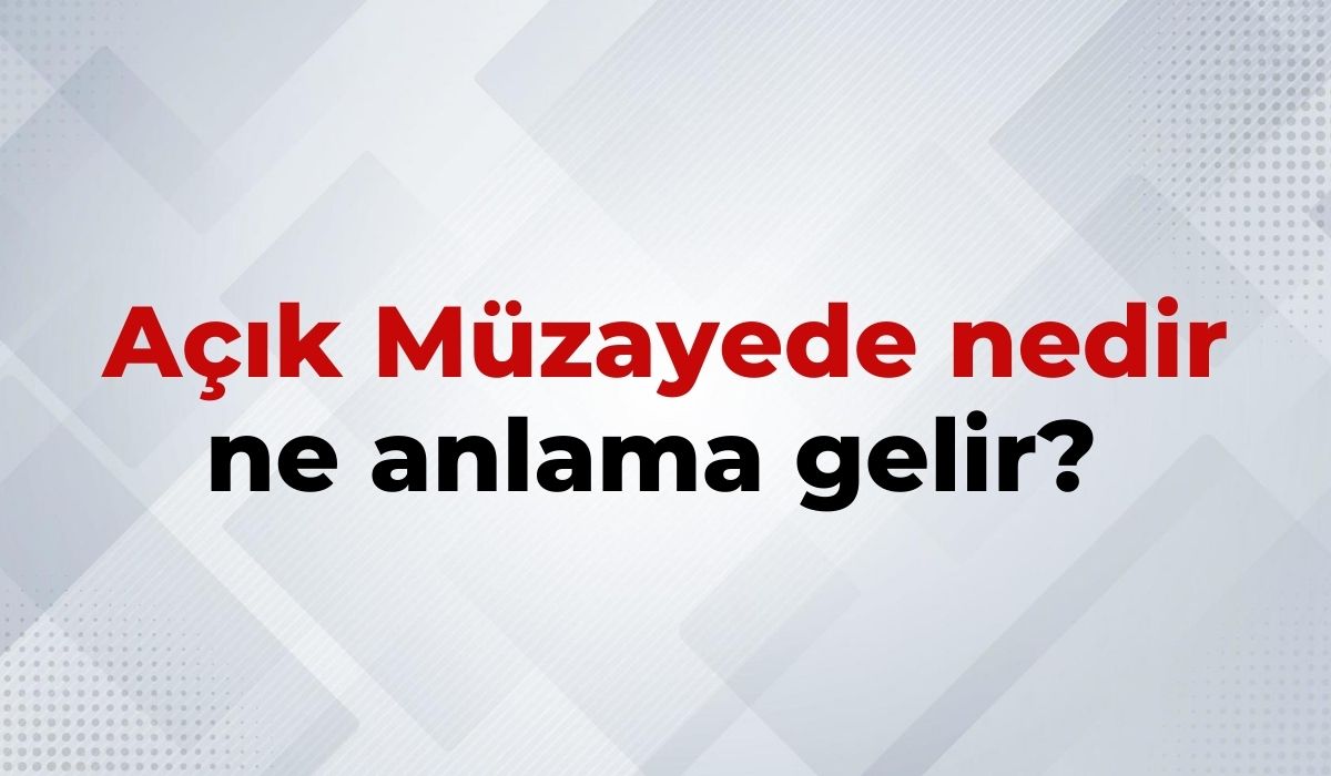 Açık Müzayede Nedir, Ne Anlama Gelir Açık Müzayede Kelimesinin TDK Sözlük Anlamı